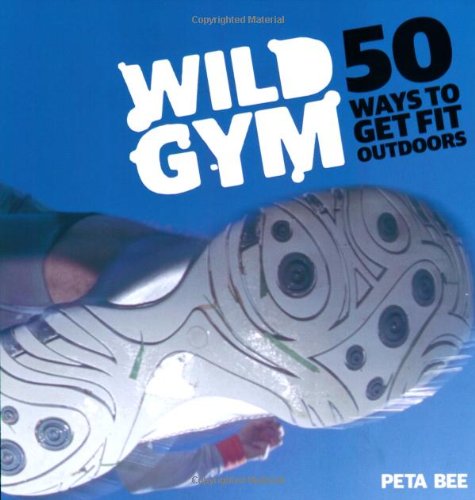 Wild Gym: 50 Ways to Get Fit Outdoors. Join the DIY Exercise Revolution Health, Nutrition & Fitness