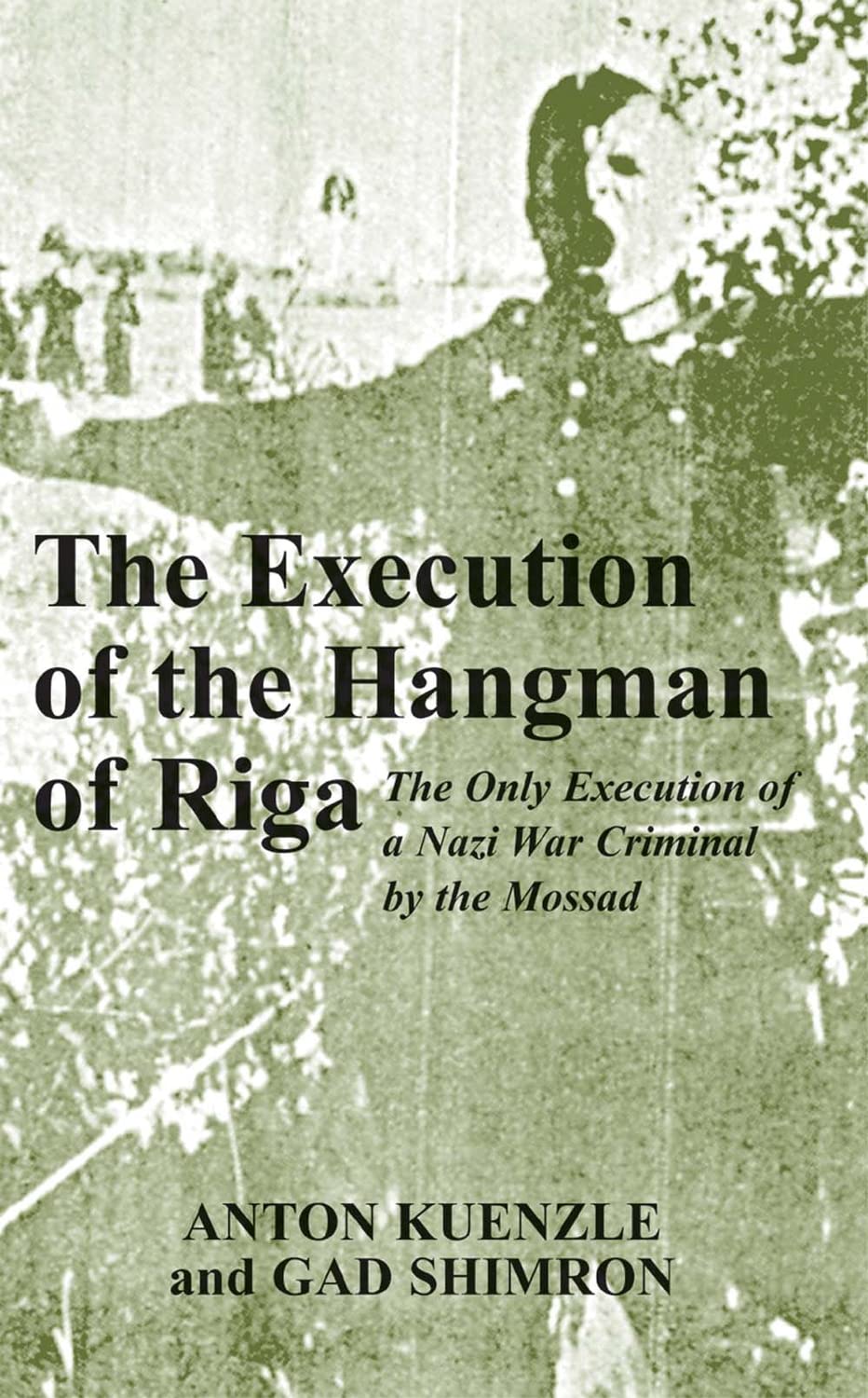 The Execution of the Hangman of Riga: The Only Execution of a Nazi War Criminal by the Mossad Science