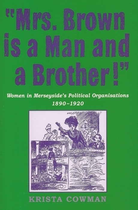 Mrs Brown Is a Man and a Brother: Women in Merseyside's Political Organisations 1890-1920 Books