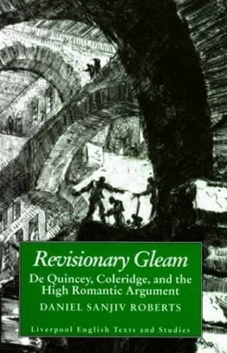 Revisionary Gleam: De Quincey, Coleridge, and the High Romantic Argument (Liverpool English Texts and Studies, Band 36) Contemporary literature
