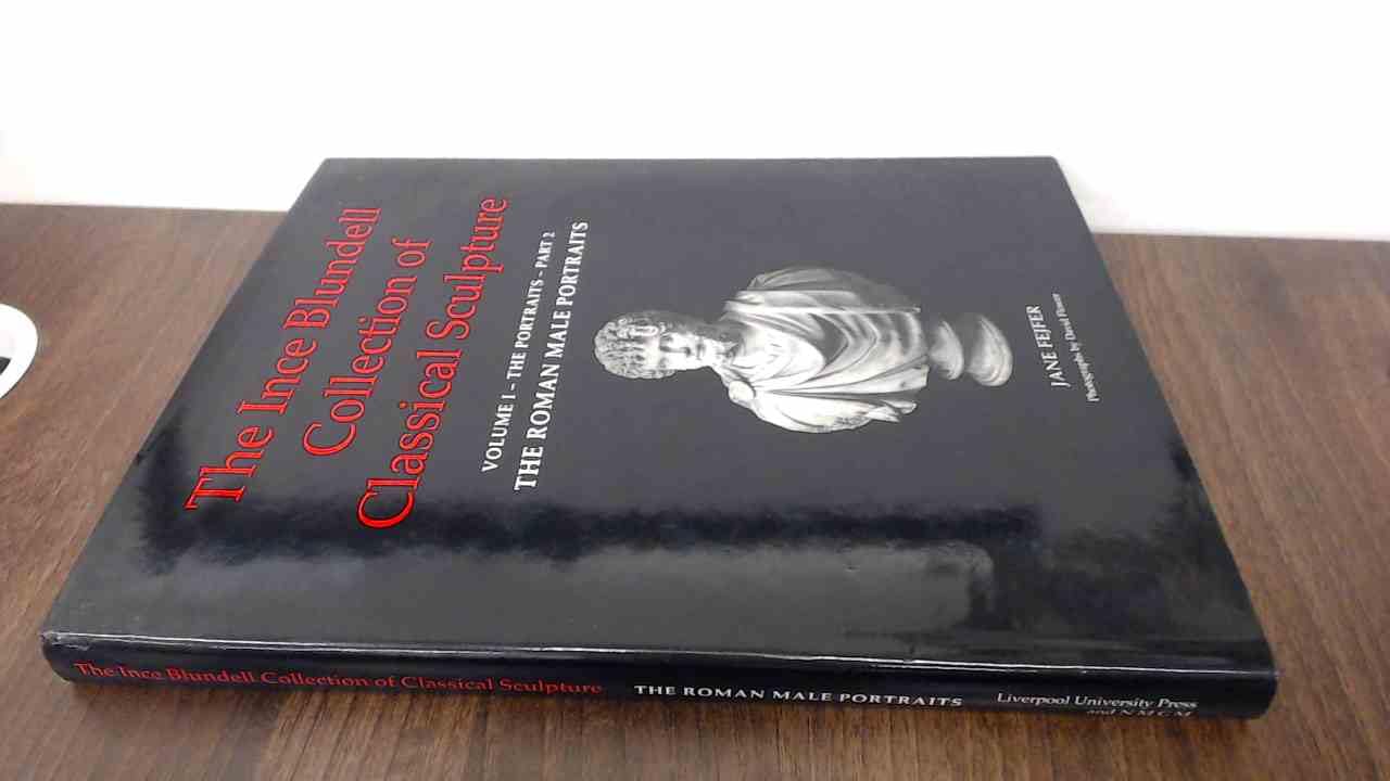 The Ince Blundell Collection of Classical Sculpture: Volume 1, the Portraits; Part 2, the Male Portraits: The Portraits, The Female Portraits (The ... Classical Sculpture , Vol1, Part 2, Band 1) Architecture
