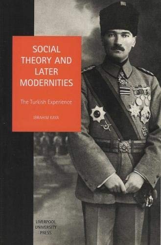 Social Theory and Later Modernities: The Turkish Experience (Studies in Social and Political Thought, Band 9) Social Sciences