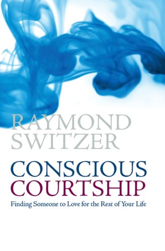 Conscious Courtship: Finding Someone to Love for the Rest of Your Life Social Sciences