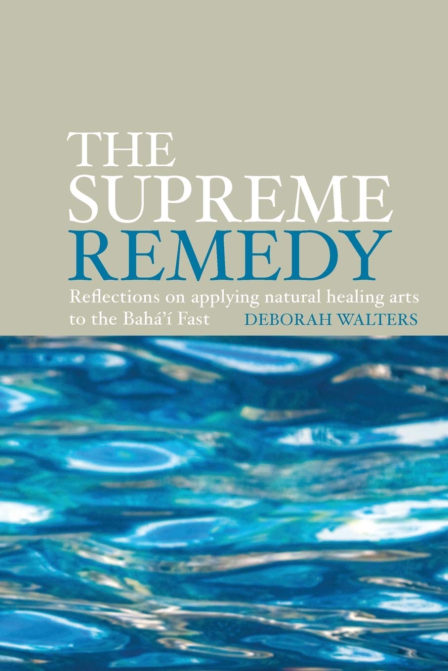 The Supreme Remedy: Reflections on Applying Natural Healing Arts to the Baha'i Fast Religion & Esotericism