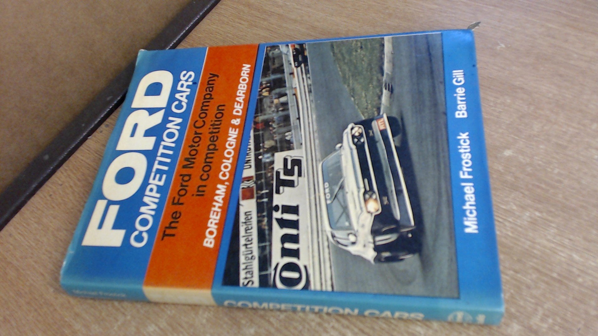 Ford competition cars: The Ford Motor Company in competition, Boreham, Cologne & Dearborn book