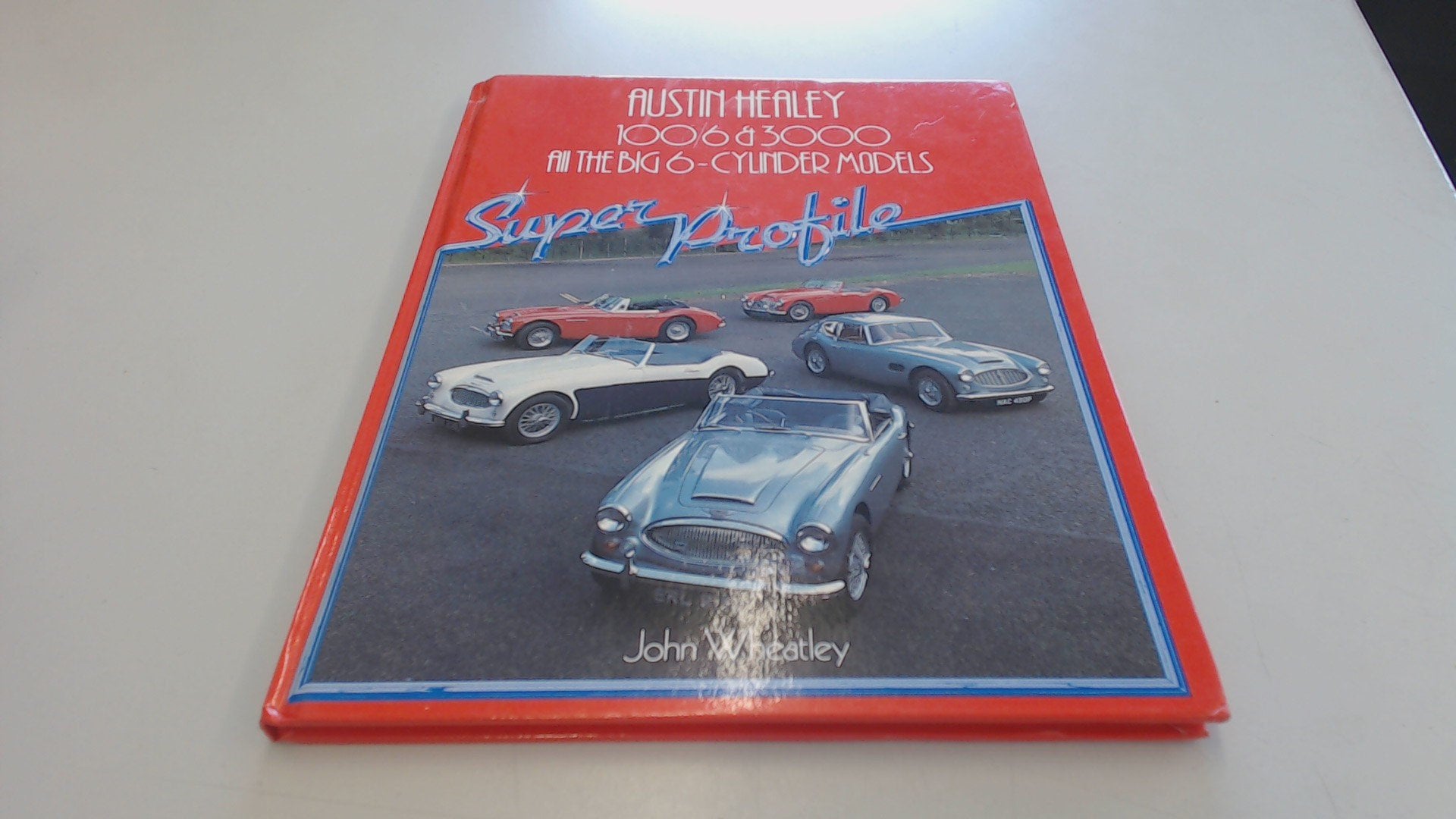 Austin Healey, 100/6 and 3000: All the Big 6-Cylinder Models: All the Big Six-cylinder Models (Super Profile Series) Leisure, Home & Garden