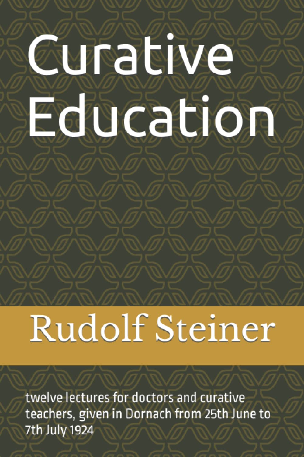 Curative Education: twelve lectures for doctors and curative teachers, given in Dornach from 25th June to 7th July 1924 Medicine