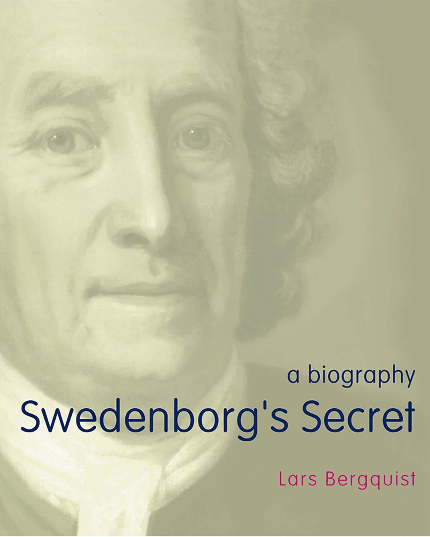 Swedenborg's Secret: The Meaning and Significance of the Word of God, the Life of the Angels, and Service to God; a Biography Philosophy