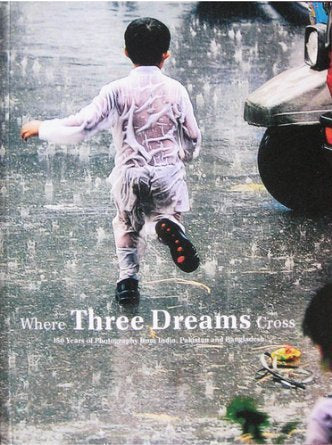 Where Three Dreams Cross: 150 Years of Photography from India, Pakistan and Bang book