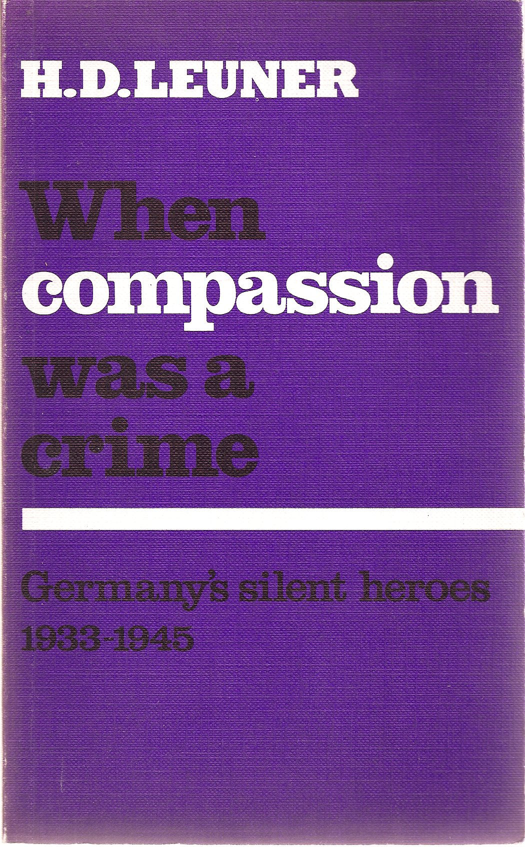 When Compassion Was a Crime: Germany's Silent Heroes, 1933-45 Politics & History