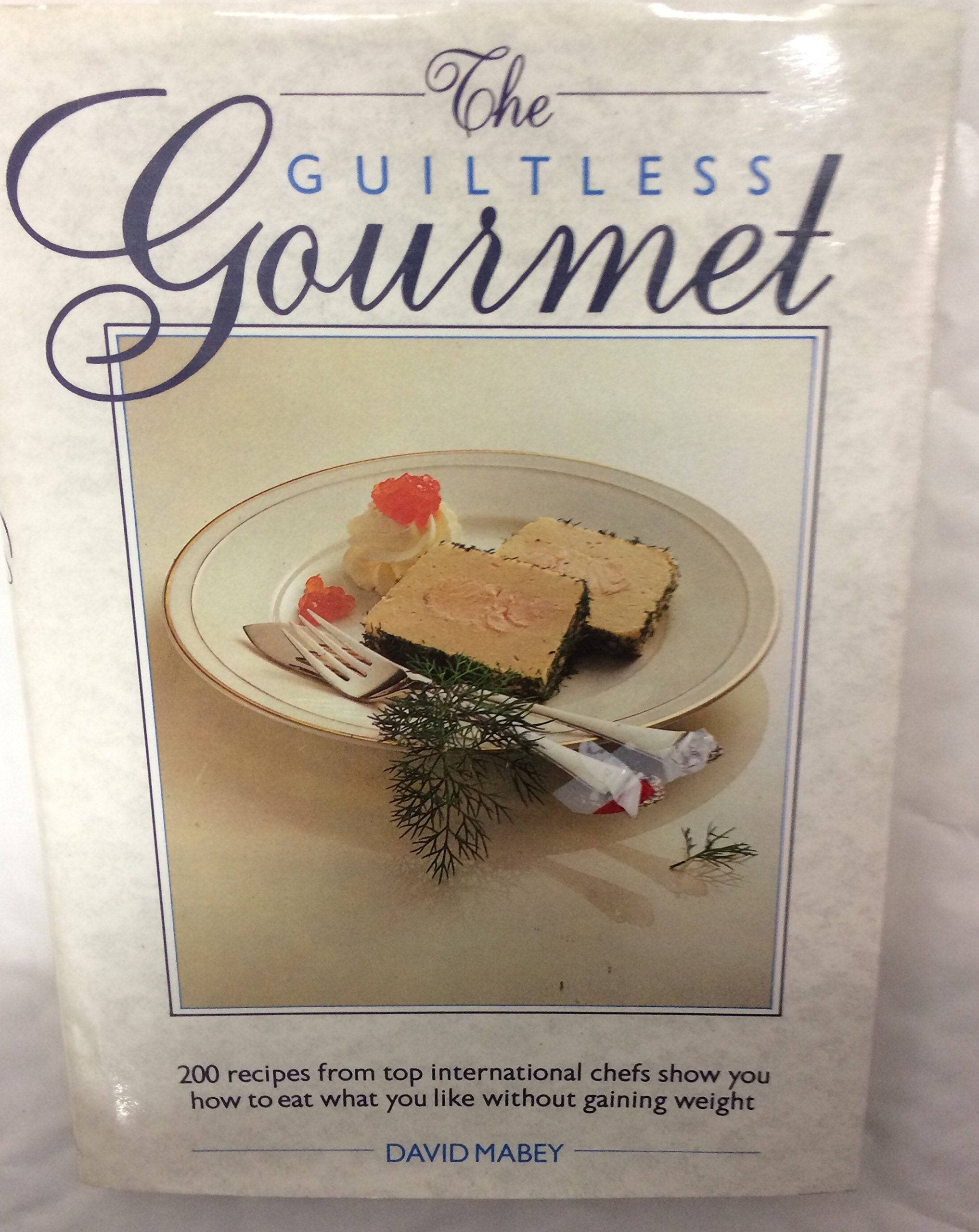 Guiltless Gourmet: 200 Recipes from Top International Chefs Show You How to Eat What You Like without Gaining Weight book