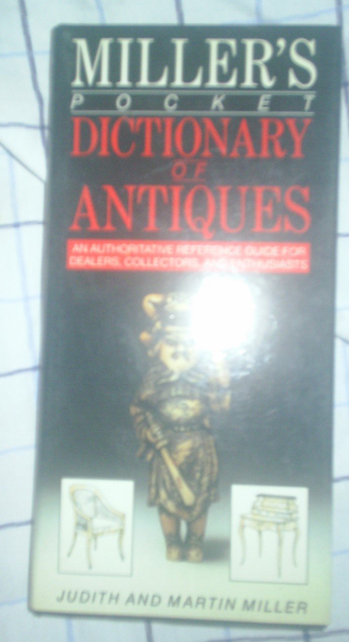 Miller's Pocket Dictionary of Antiques: An Authoritative Reference Guide for Dealers, Collectors, & Enthusiasts book