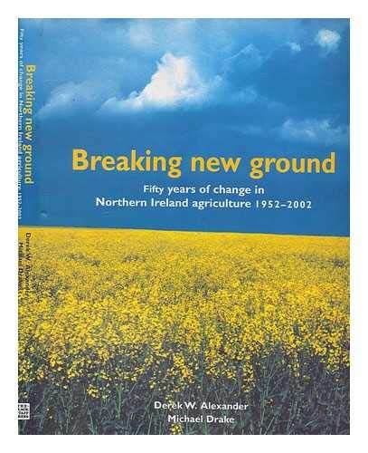 Breaking New Ground: Fifty Years of Change in Northern Ireland's Agriculture: Fifty Years of Agriculture in Northern Ireland 1950-2000 Business, Finance & Career