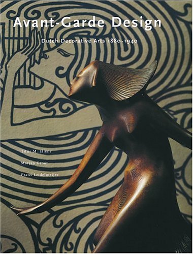 Avant Garde Design: Dutch Decorative Arts 1880-1940 Film, Art & Culture