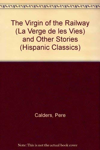 Pere Calders: The Virgin of the Railway: (La Verge De Les Vies) (Hispanic Classics) Essays & Short Stories