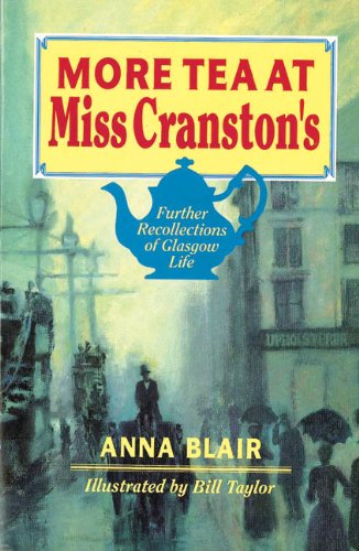 More Tea at Miss Cranston's: Further Recollections of Glasgow Life Politics & History
