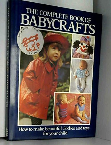 The Complete Book of Babycrafts - How to Make Beautiful Clothes and Toys for Your Child Books