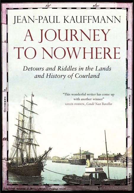 A Journey to Nowhere: Among the Lands and History of Courland Politics & History