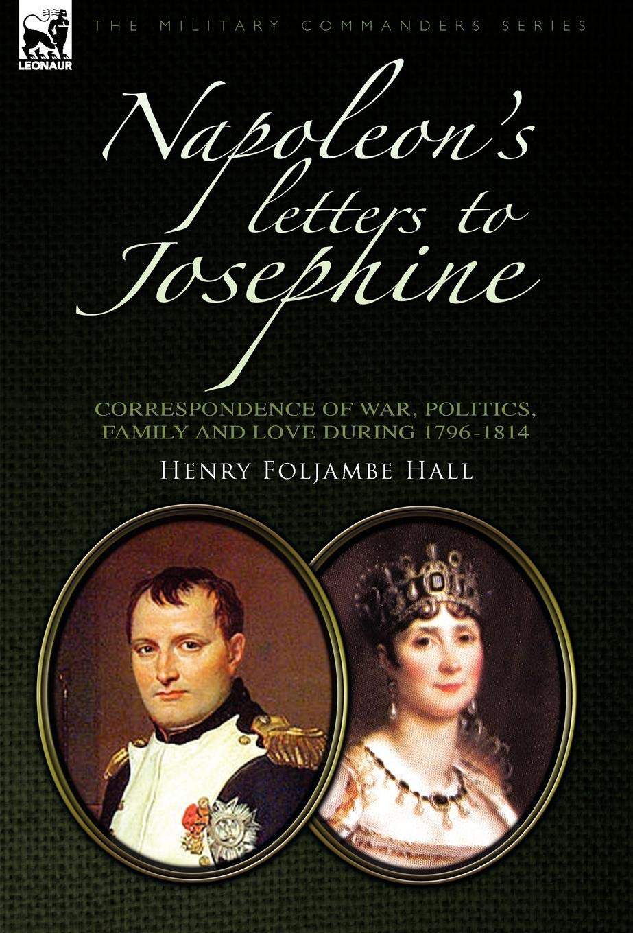 Napoleon's Letters to Josephine: Correspondence of War, Politics, Family and Love 1796-1814 Politics & History