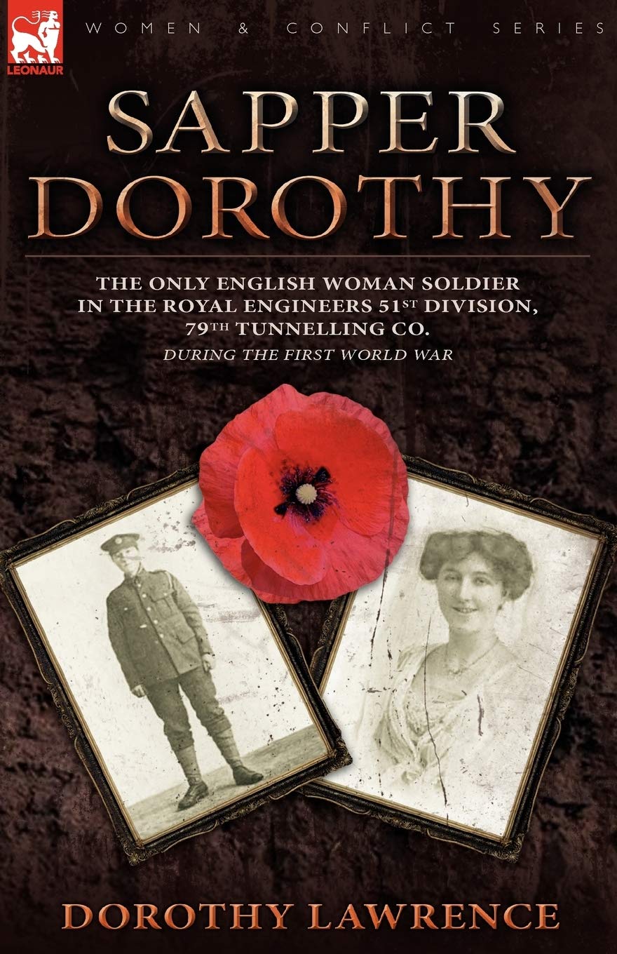 Sapper Dorothy: the Only English Woman Soldier in the Royal Engineers 51st Division, 79th Tunnelling Co. During the First World War Memories