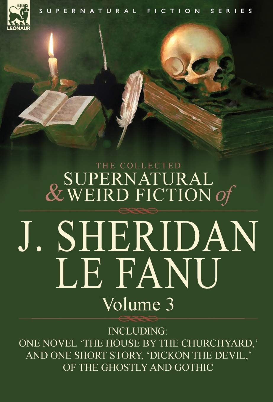 The Collected Supernatural and Weird Fiction of J. Sheridan Le Fanu: Volume 3-Including One Novel 'The House by the Churchyard, ' and One Short Story, Horror & Mystery