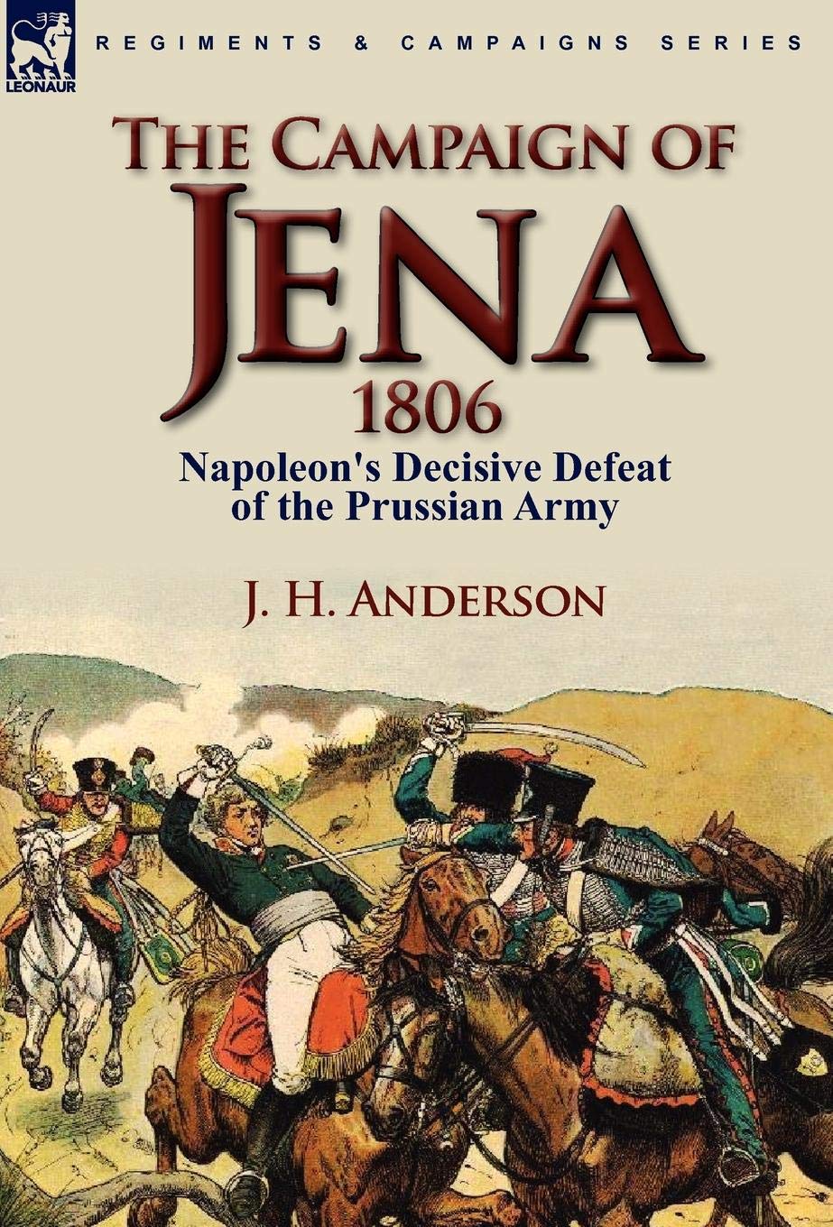The Campaign of Jena 1806: Napoleon's Decisive Defeat of the Prussian Army Politics & History