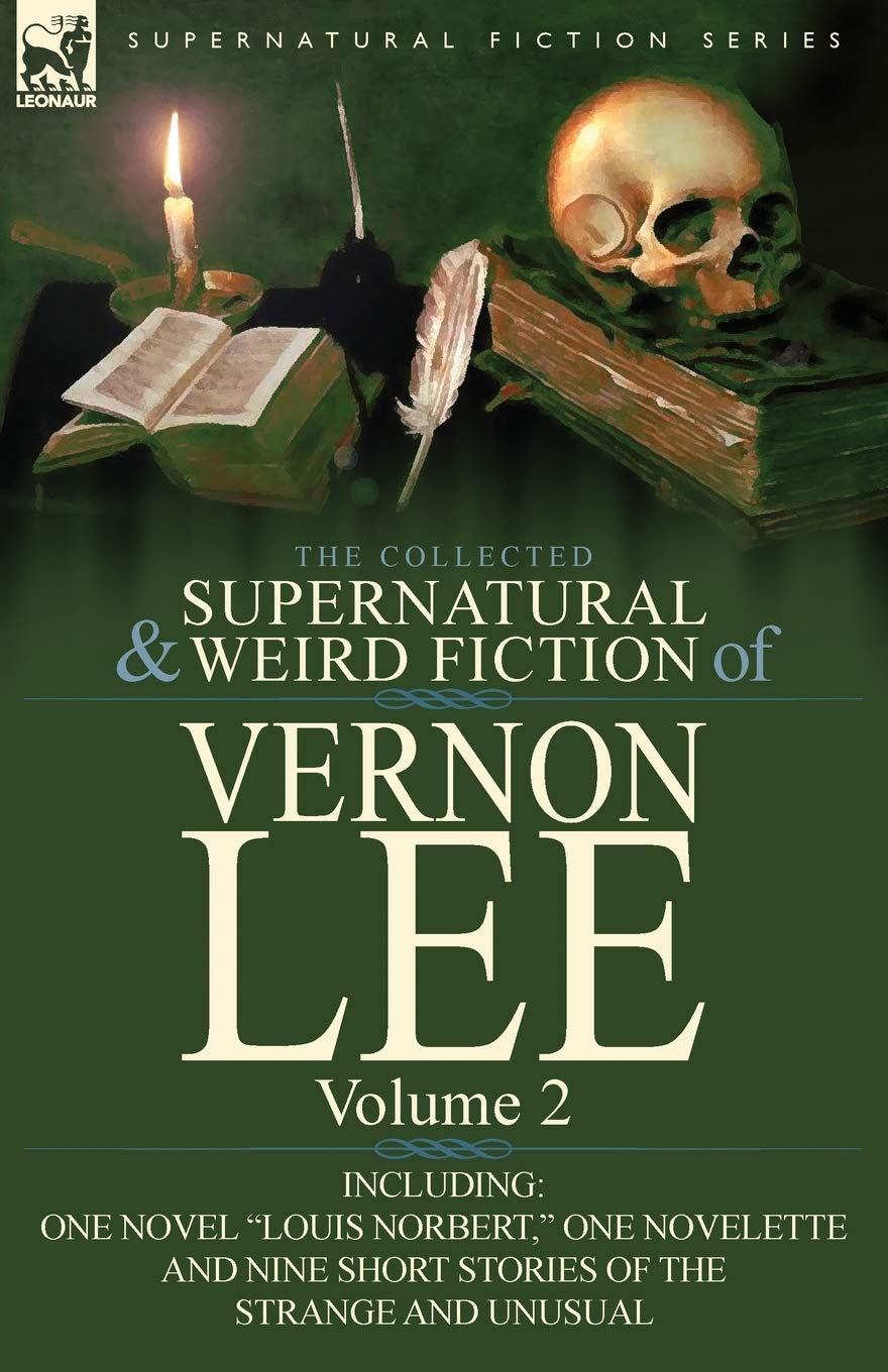 The Collected Supernatural and Weird Fiction of Vernon Lee: Volume 2-Including One Novel "Louis Norbert," One Novelette and Nine Short Stories of the Horror & Mystery