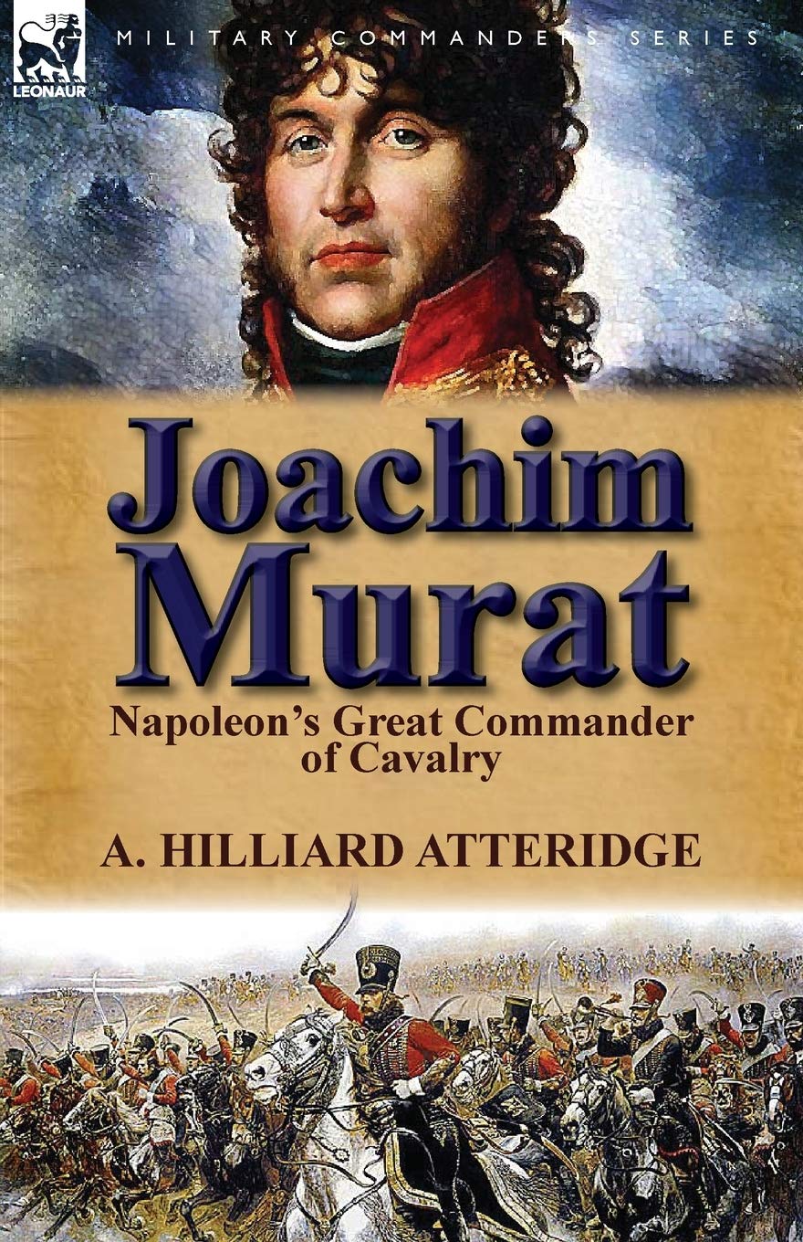 Joachim Murat: Napoleon's Great Commander of Cavalry Memories