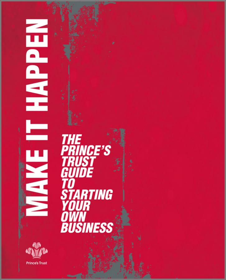 Make It Happen: The Prince's Trust Guide to Starting Your Own Business Business, Finance & Career