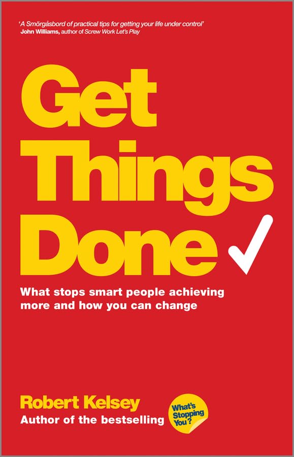 Get Things Done: What Stops Smart People Achieving More and How You Can Change Law