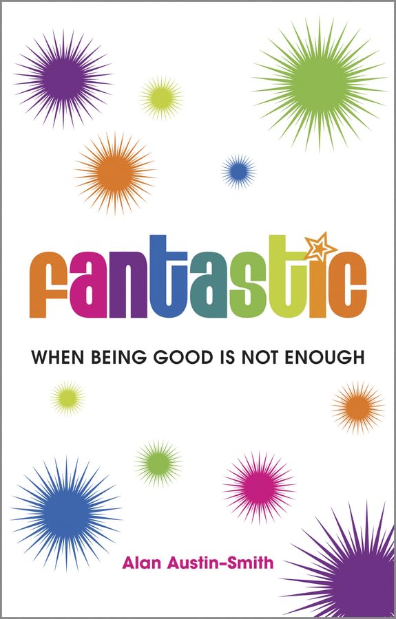 Fantastic: When Being Good Is Not Enough Business, Finance & Career Books
