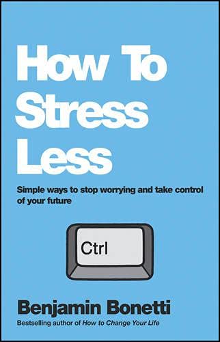 How to Stress Less: Simple Ways to Stop Worrying and Take Control of Your Future Books