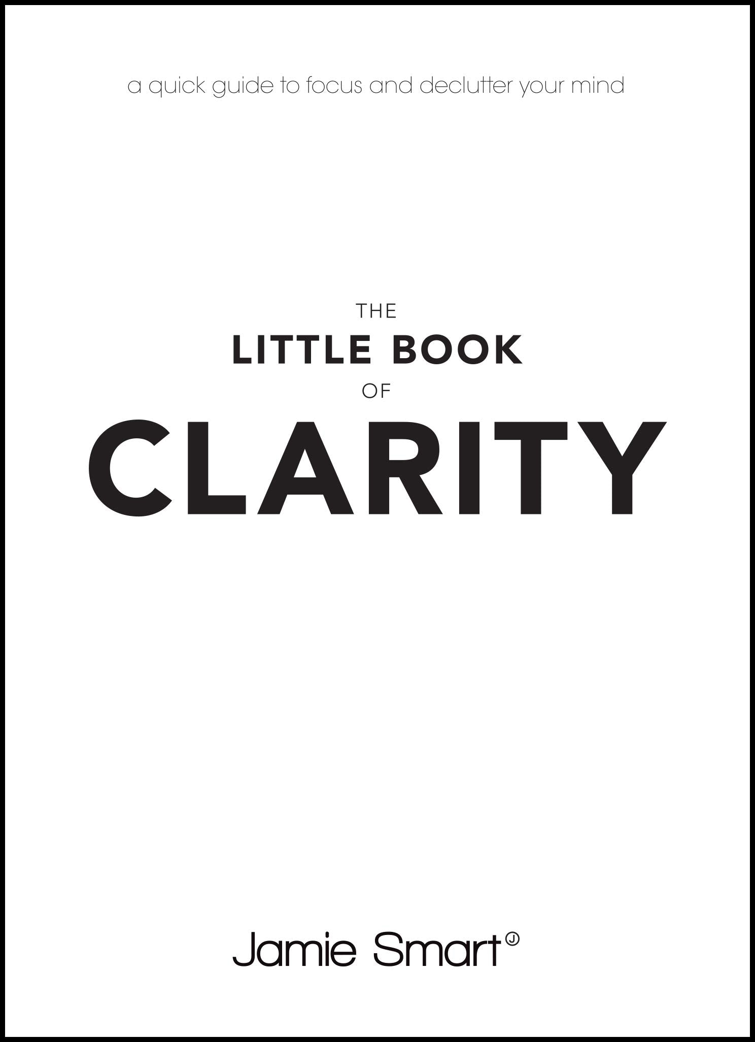 The Little Book of Clarity: A Quick Guide to Focus and Declutter Your Mind: A Quick Guide to Focus and Declutter Your Mind Law