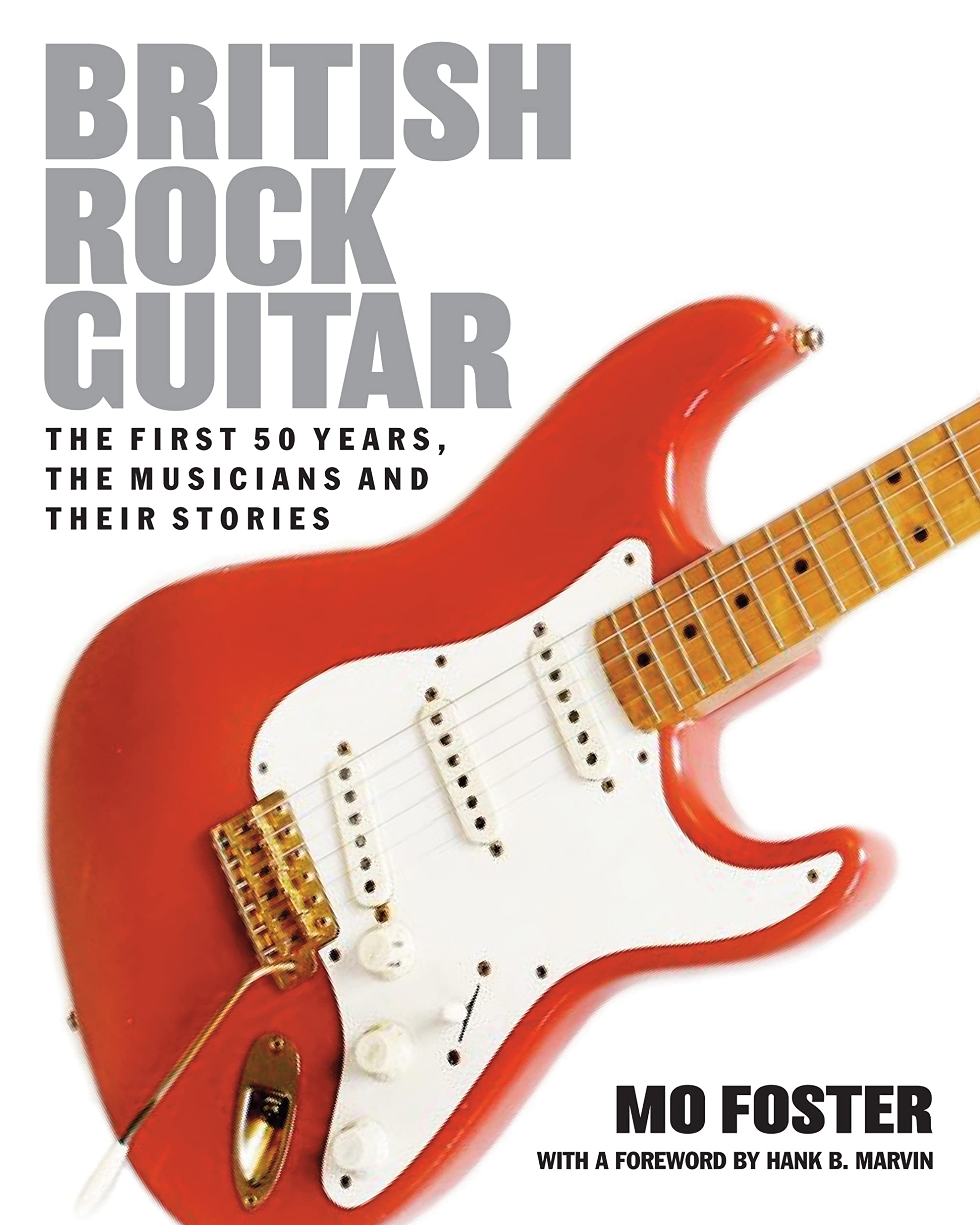 British Rock Guitar: The First 50 Years, the Musicians and Their Stories Arts & Music