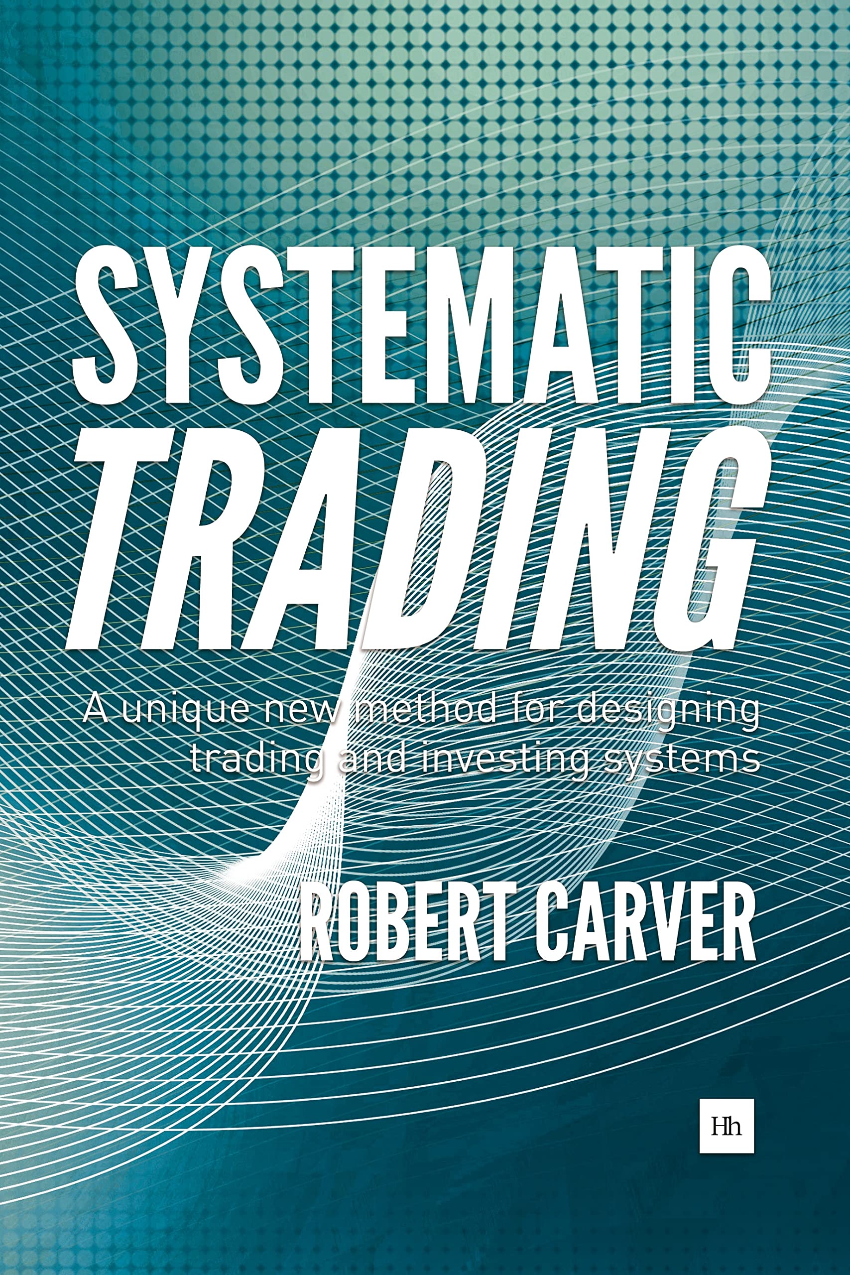 Systematic Trading: A unique new method for designing trading and investing systems Business, Finance & Career