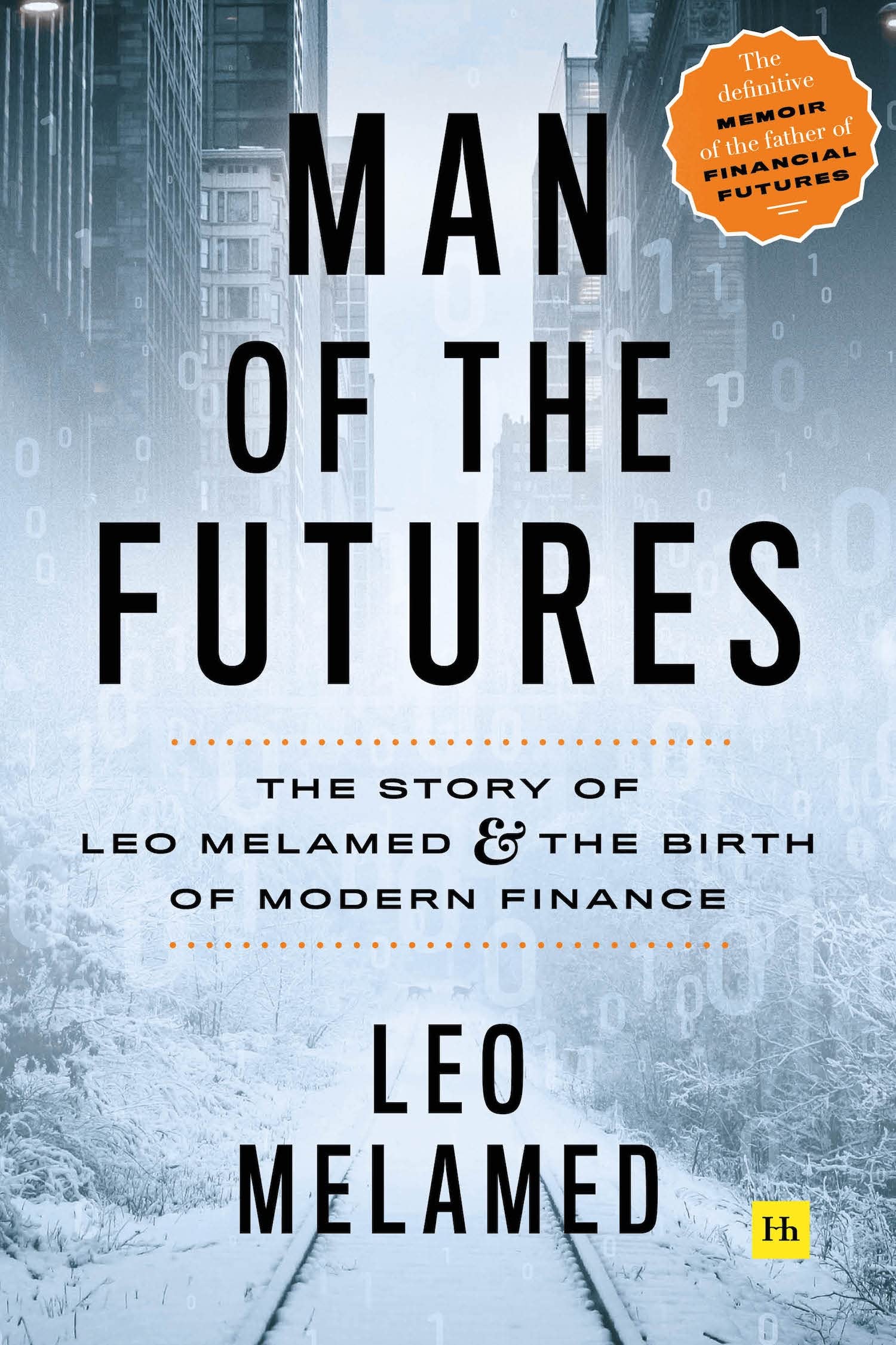 Man of the Futures: The Story of Leo Melamed and the Birth of Modern Finance Politics & Society Books