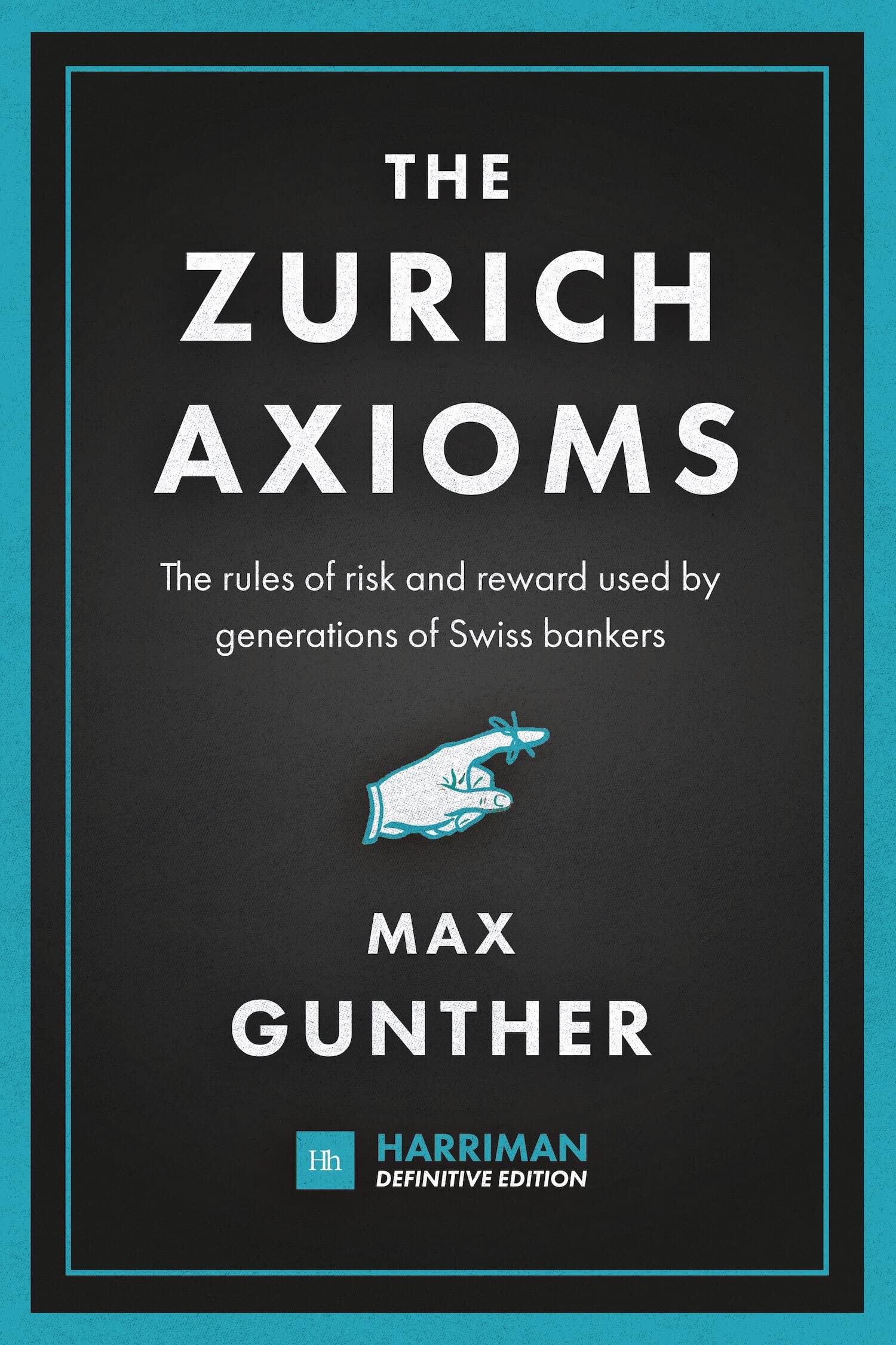 The Zurich Axioms: The rules of risk and reward used by generations of Swiss bankers (Harriman Definitive Editions) Business, Finance & Career
