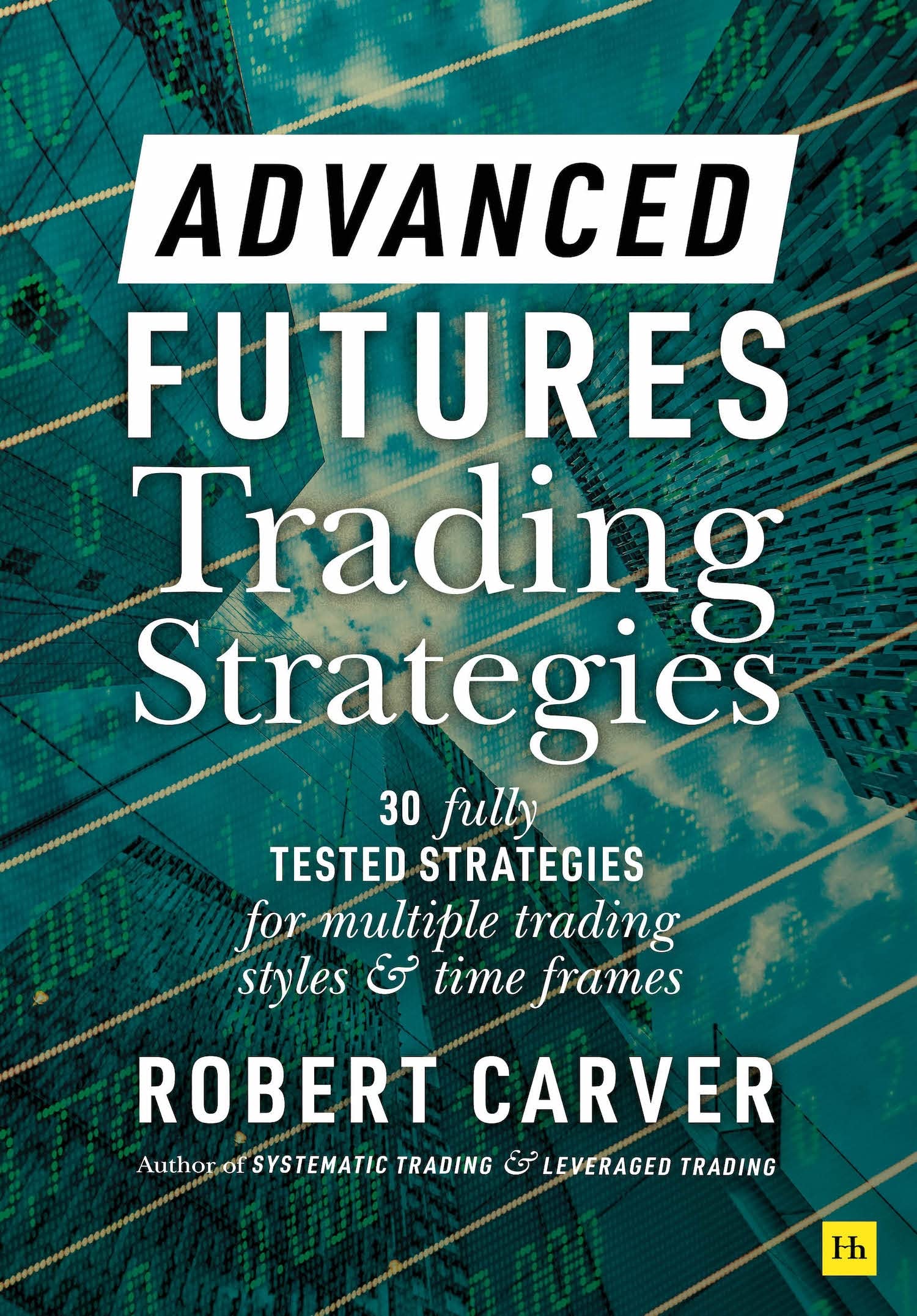 Advanced Futures Trading Strategies: 30 fully tested strategies for multiple trading styles and time frames Business, Finance & Career