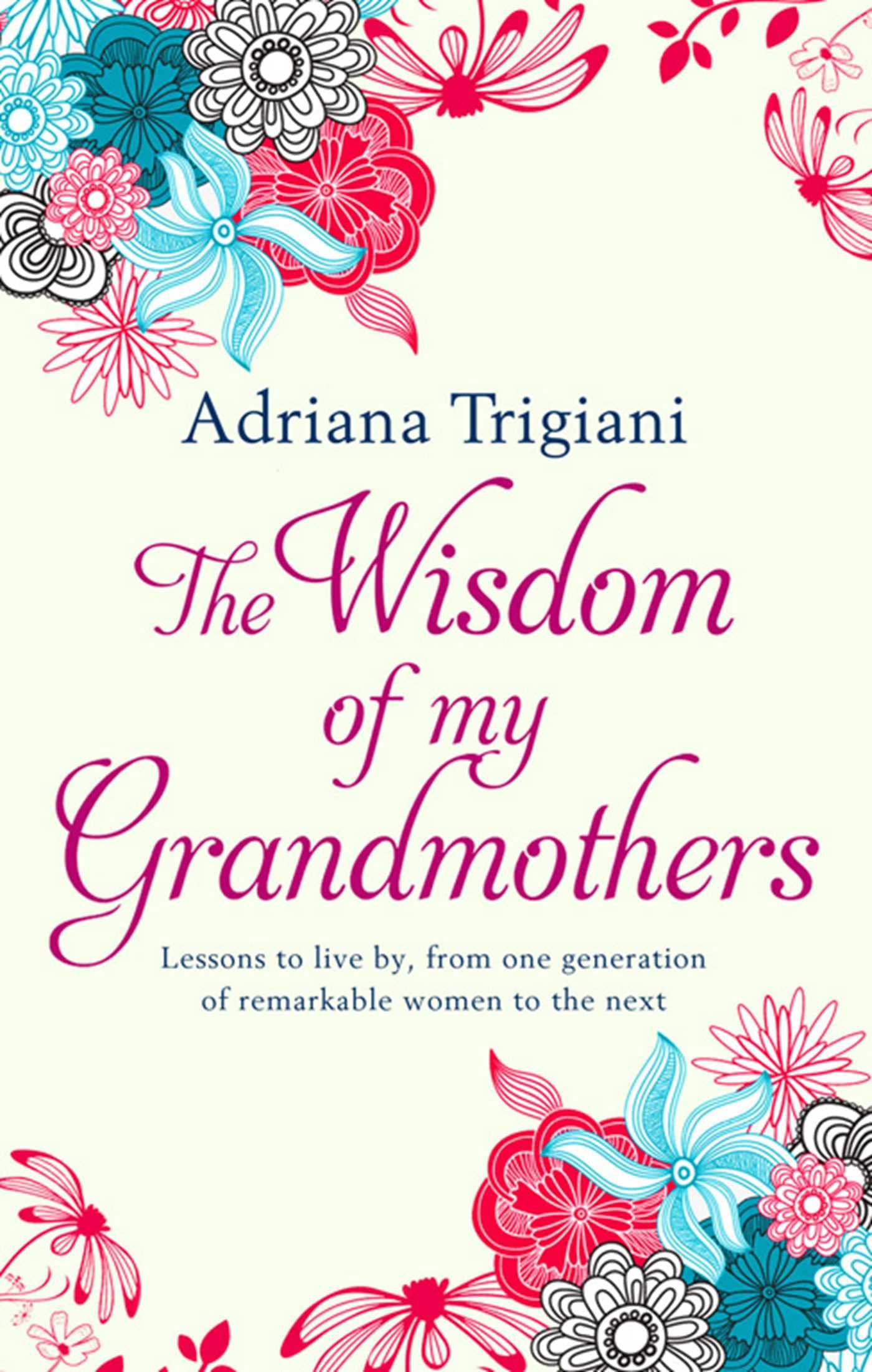 The Wisdom of My Grandmothers: Lessons to live by, from one generation of remarkable women to the next book