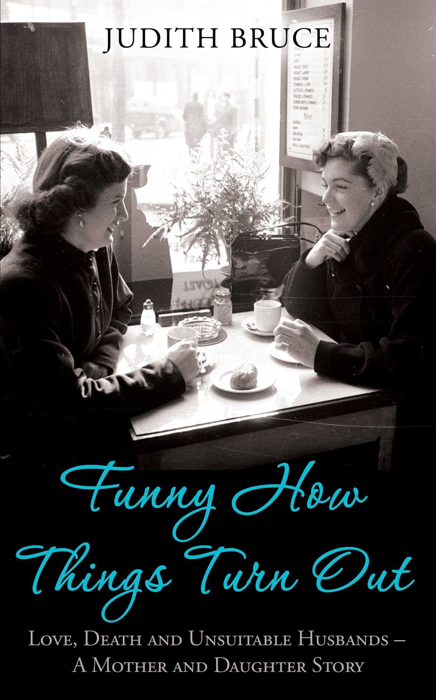 Funny How Things Turn Out: Love, Death and Unsuitable Husbands - a Mother and Daughter story Memories