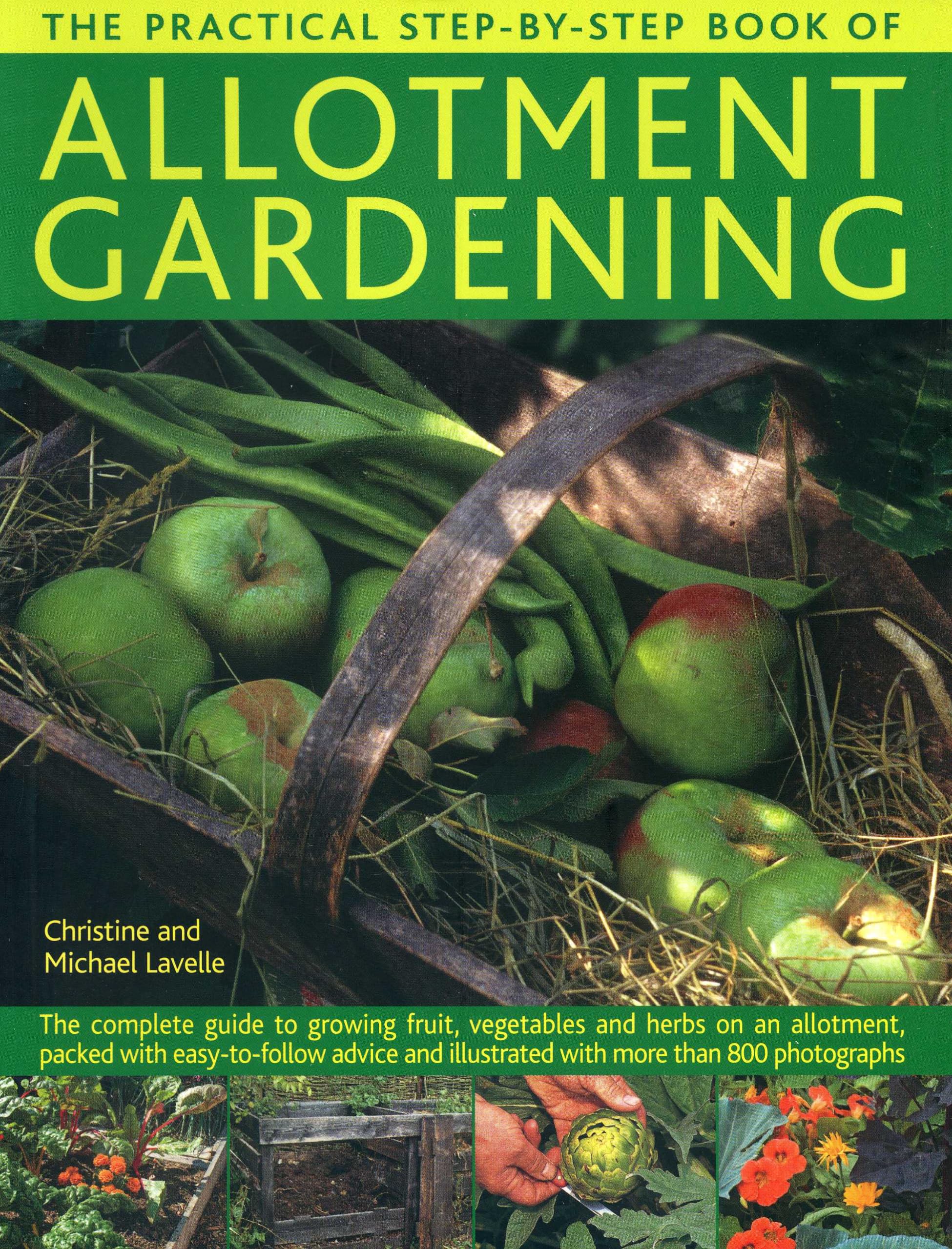 The Practical Step-by-Step Book of Allotment Gardening: The Complete Guide to Growing Fruit, Vegetables and Herbs on an Allotment, Packed with ... Illustrated with More Than 800 Photographs Garden & Plants