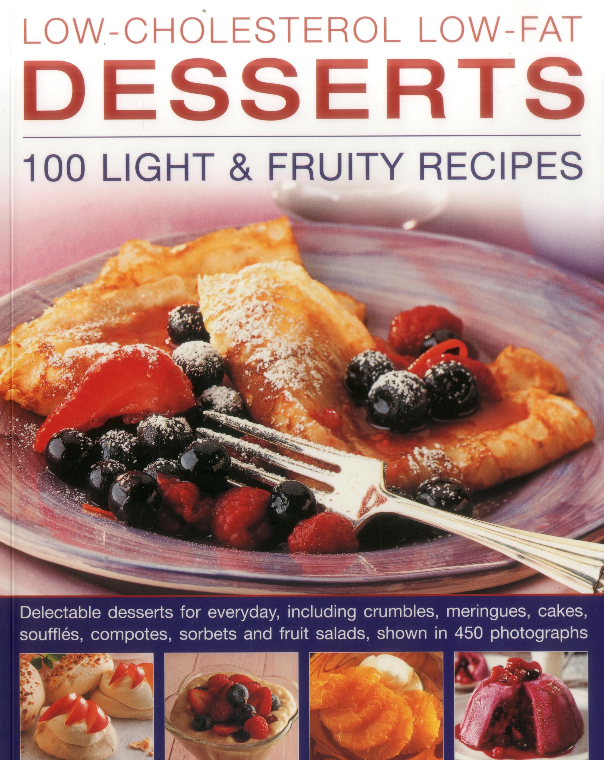 Low-Cholesterol Low-Fat Desserts: 100 Light & Fruity Recipes: Delectable Desserts for Everyday, Including Crumbles, Meringues, Cakes, Souffles, ... and Fruit Salads, Shown in 450 Photographs Leisure, Home & Garden