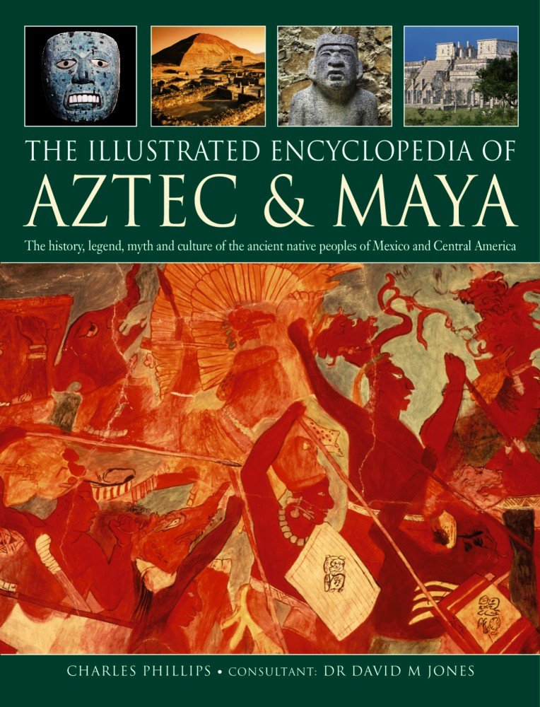 The Illustrated Encyclopedia of Aztec & Maya: The History, Legend, Myth and Culture of the Ancient Native Peoples of Mexico and Central America book