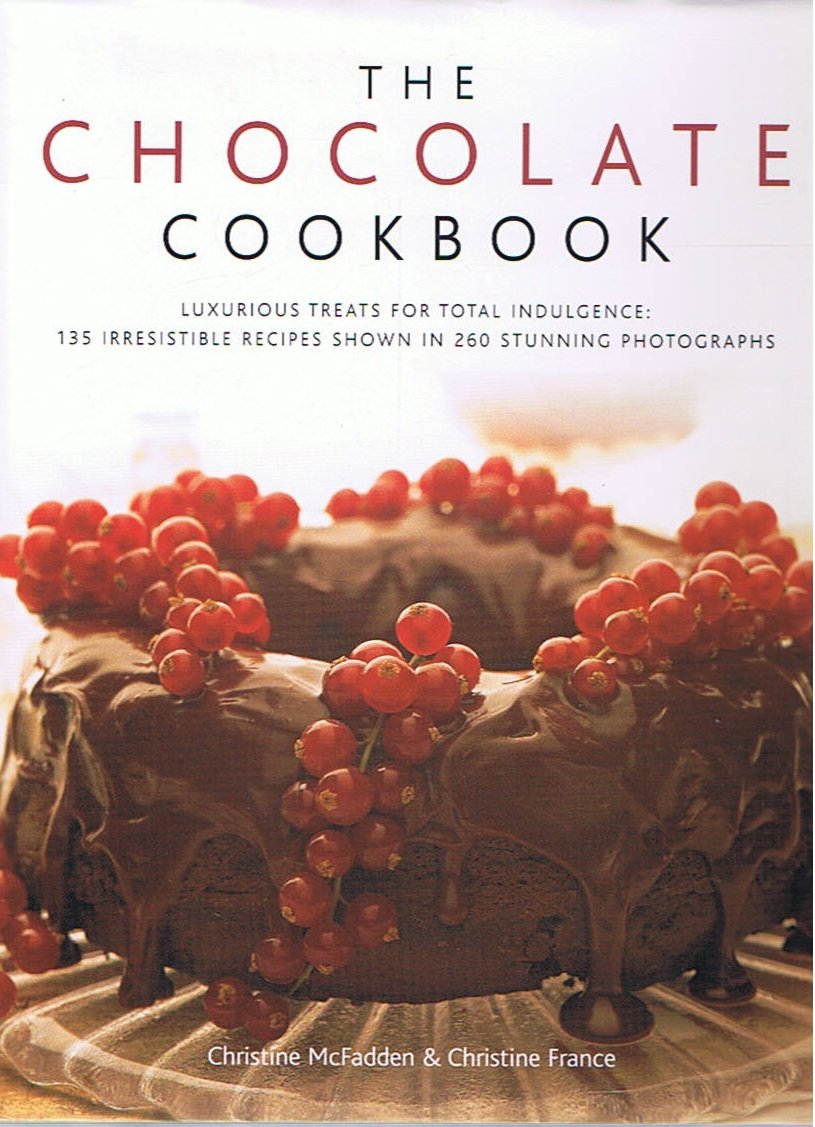 The Chocolate Cookbook: Luxurious Treats for Total Indulgence: 135 Irresistible Recipes Shown in 260 Stunning Photographs - By Christine Mcfadden Books