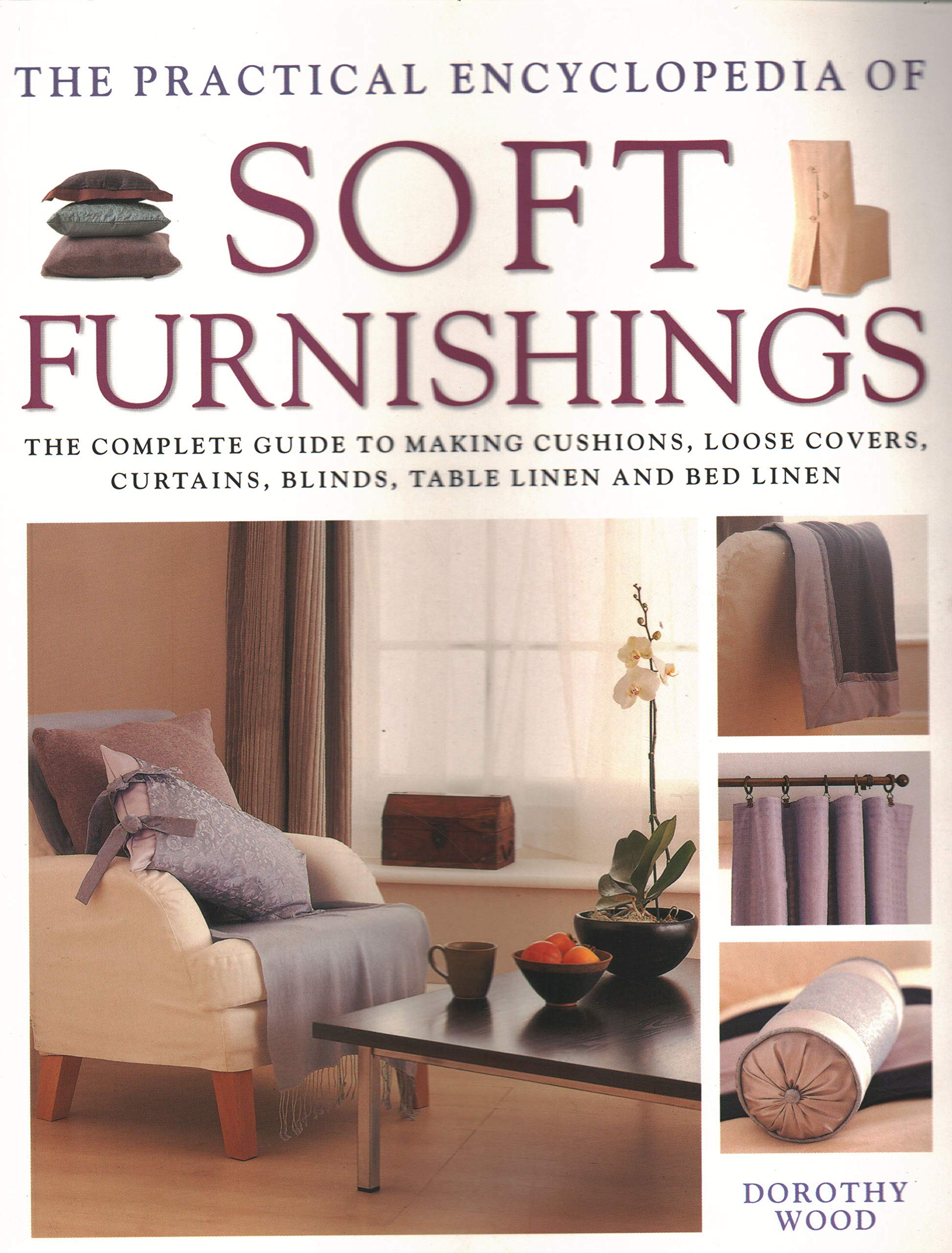 The Practical Encyclopedia of Soft Furnishings: The Complete Guide to Making Cushions, Loose Covers, Curtains, Blinds, Table Linen and Bed Linen Hobbies & Crafts