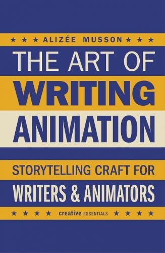 The Art of Writing Animation: Storytelling Craft for Writers & Animators Business, Finance & Career
