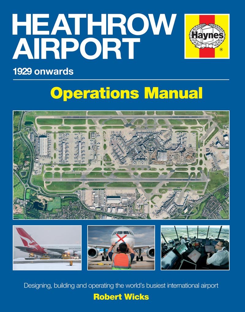 Heathrow Airport Manual: 1929 onwards: Designing, Building and Operating the World's Busiest Internationalairport Business, Finance & Career