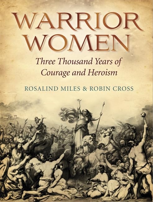 Warrior Women: 3000 Years of Courage and Heroism book