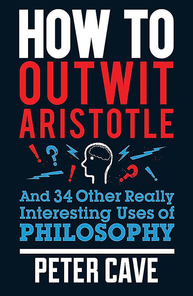 How to Outwit Aristotle: And 34 Other Really Interesting Uses of Philosophy Philosophy