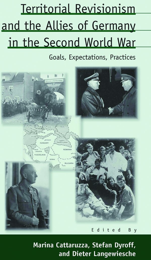 Territorial Revisionism and the Allies of Germany in the Second World War: Goals, Expectations, Practices (Austrian and Habsburg Studies, Band 15) Politics & History